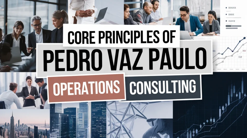 Core Principles of Pedro Vaz Paulo Operations Consulting
