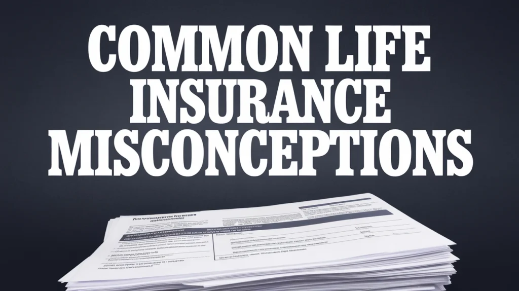 Common Life Insurance Misconceptions