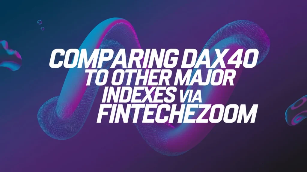 Comparing DAX40 to Other Major Indexes via FintechZoom