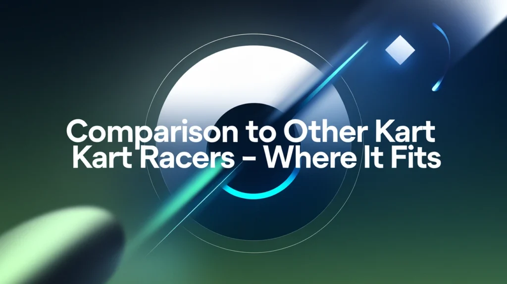 Comparison to Other Kart Racers – Where It Fits