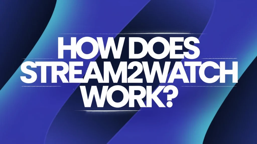 How Does Stream2Watch Work?