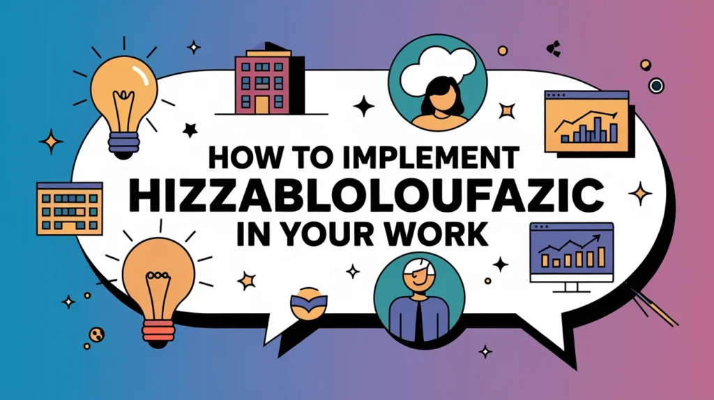 How to Implement Hizzaboloufazic in Your Work