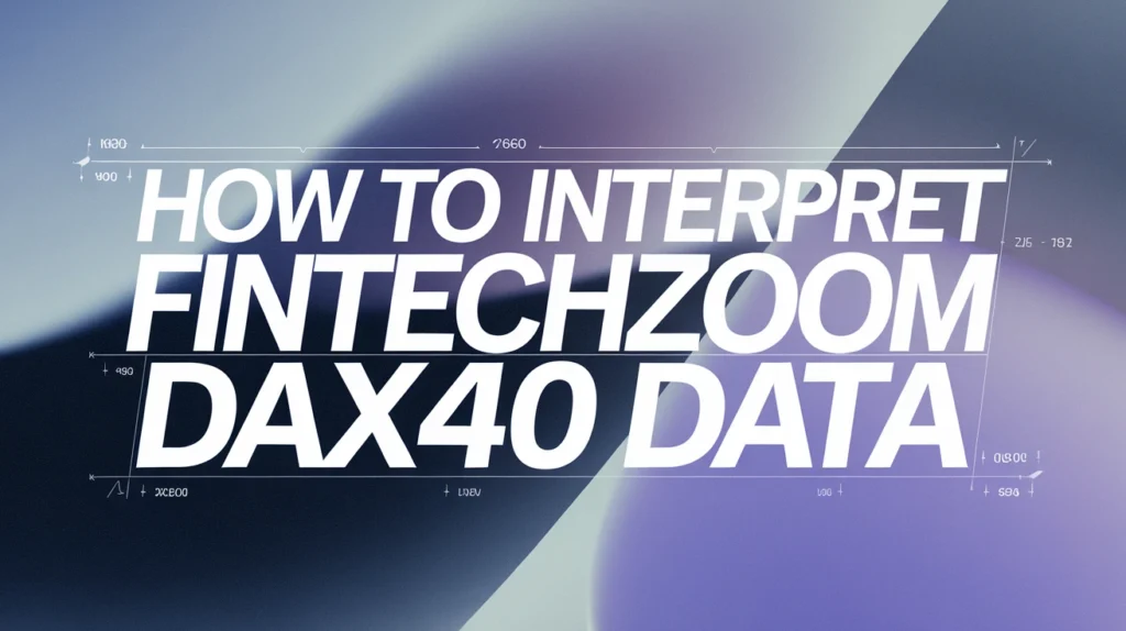 How to Interpret FintechZoom DAX40 Data