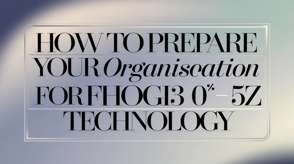 How to Prepare Your Organisation for Fhogis930 5Z Technology