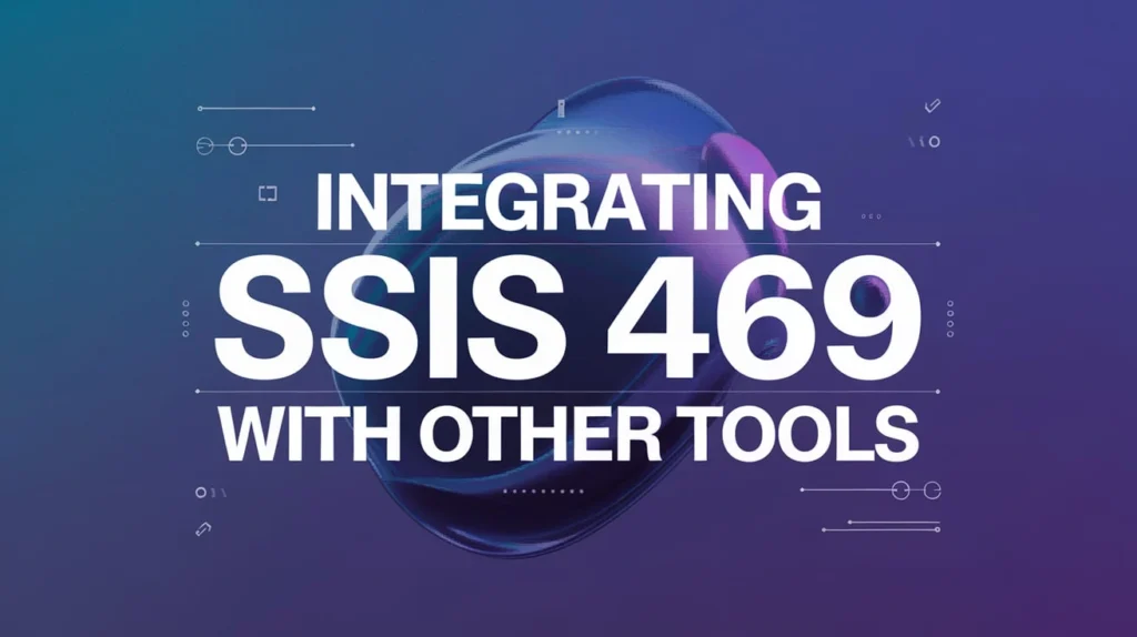 Integrating SSIS 469 With Other Tools