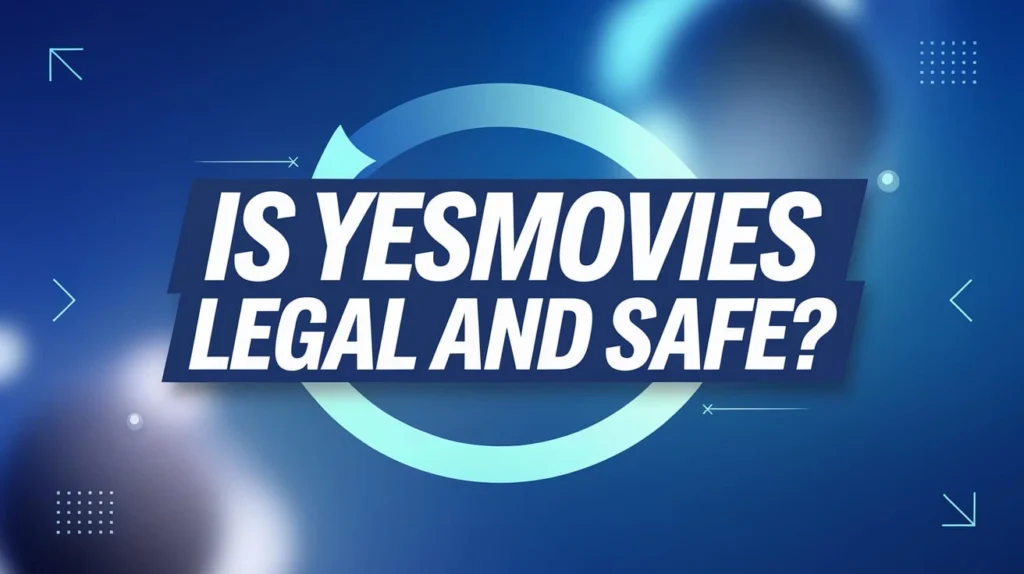 Is YesMovies Legal and Safe?