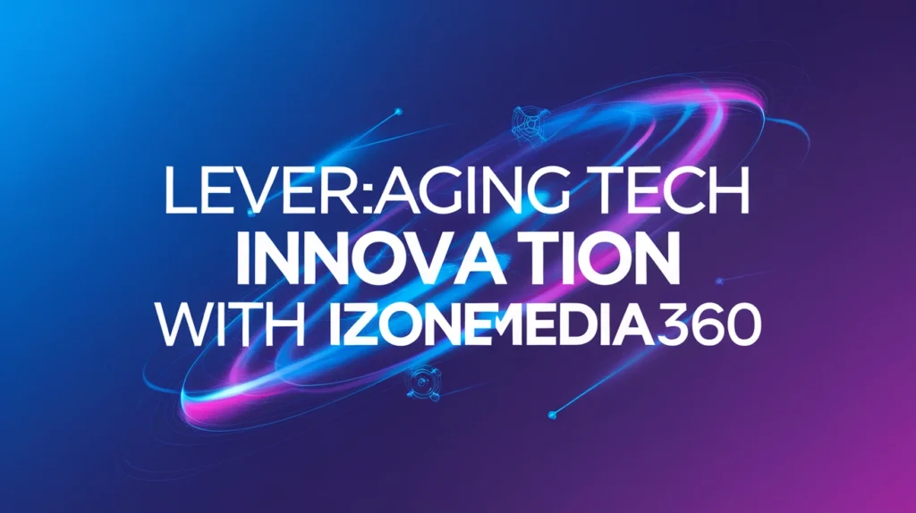Leveraging Tech Innovation with iZoneMedia