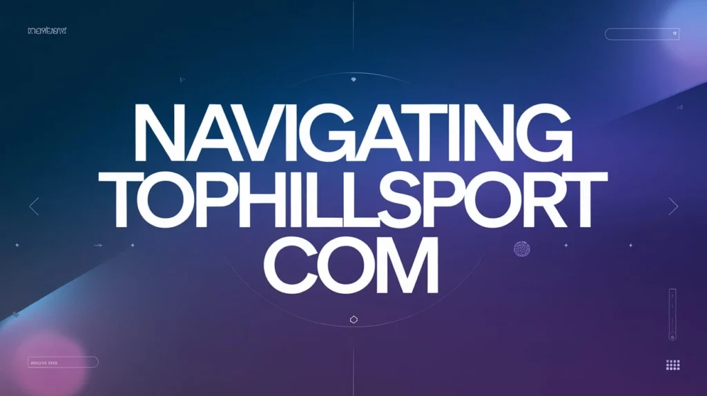 Navigating Tophillsport Com