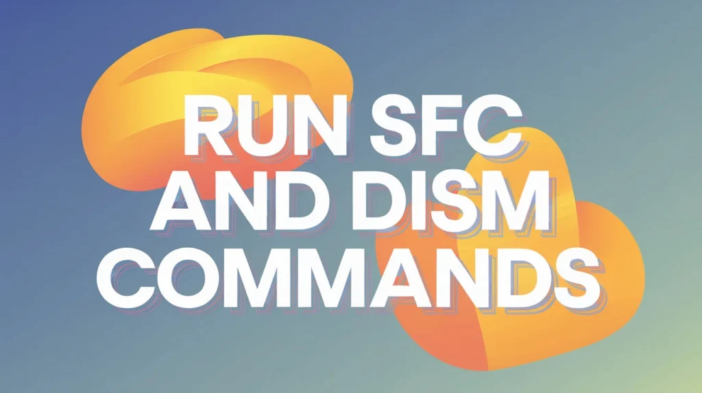 Run SFC and DISM Commands