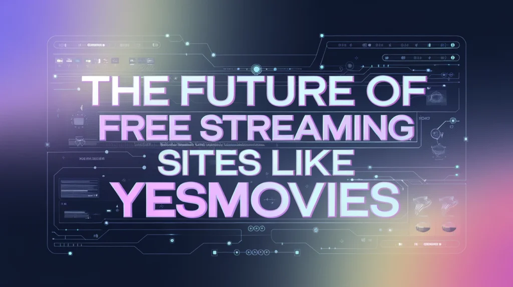 The Future of Free Streaming Sites Like YesMovies
