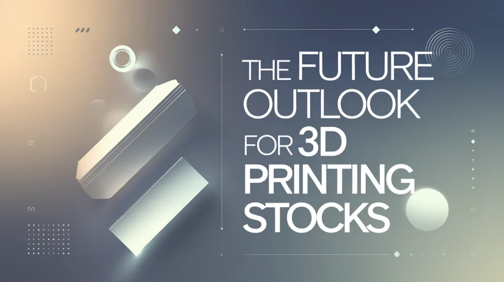 The Future Outlook for 3D Printing Stocks