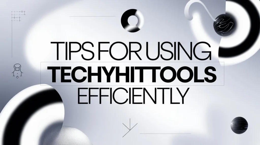 Tips for Using TechyHitTools Efficiently