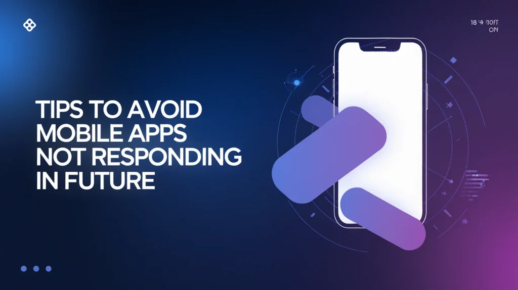 Tips to Avoid Mobile Apps Not Responding in Future 
