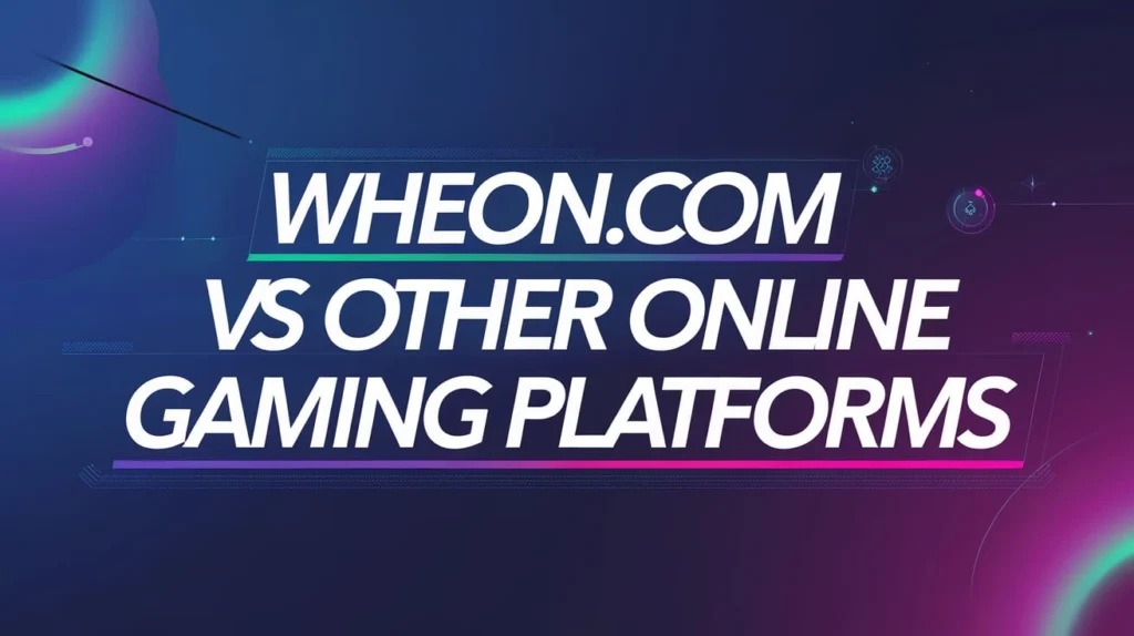 Wheon.com vs Other Online Gaming Platforms