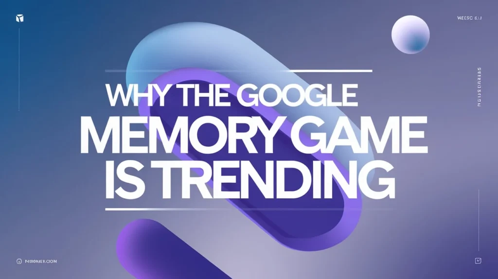 Why the Google Memory Game Is Trending
